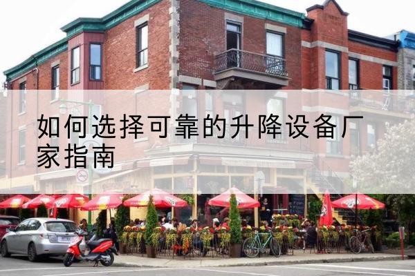 潮南电动升降机厂家-如何选择可靠的升降设备厂家指南