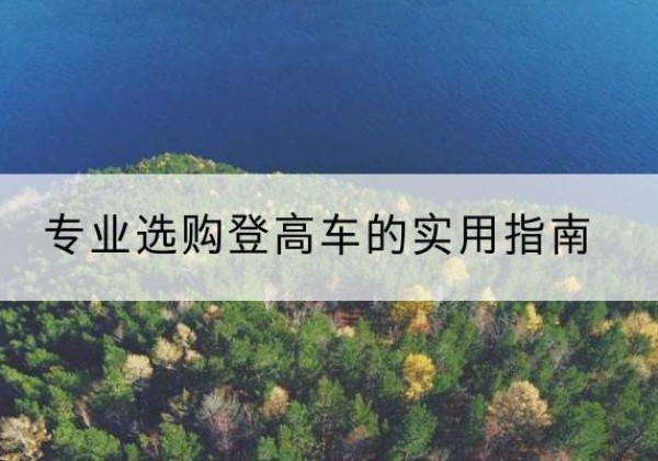 潮南电动登高车厂家推荐-专业选购登高车的实用指南