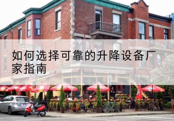 潮南电动升降机厂家-如何选择可靠的升降设备厂家指南